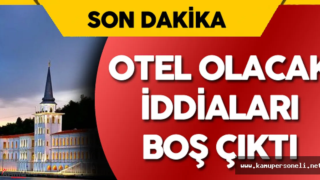 Kuleli Askeri Lisesi Otel Olacak İddiaları Boş Çıktı - Bakanlık Kuleli Askeri Lisesi Konusunda Kararı Verdi