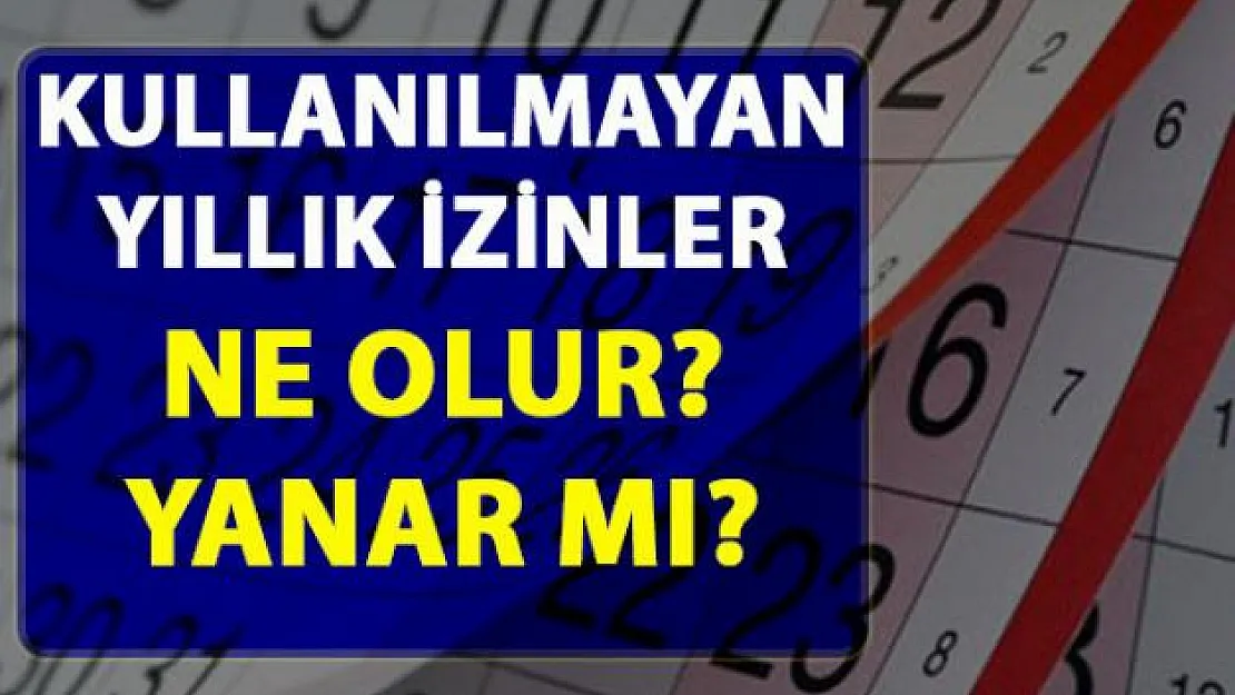 Kullanılmayan yıllık izinler ne olur? Kullanılmayan yıllık izinler yanar mı?