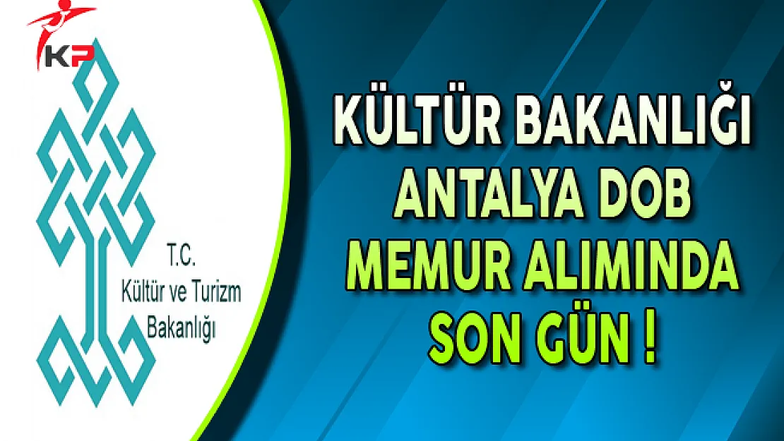 Kültür Bakanlığı Antalya DOB Memur Personel Alımında Son Gün !