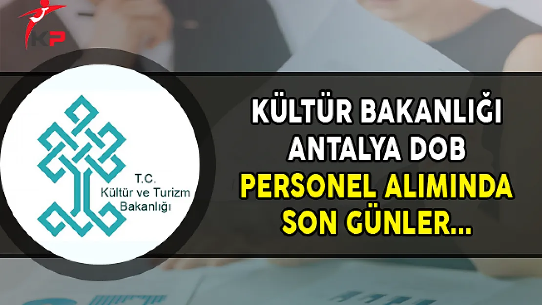 Kültür Bakanlığı Antalya DOB Sözleşmeli Personel Alımı Başvurularında Son Günler