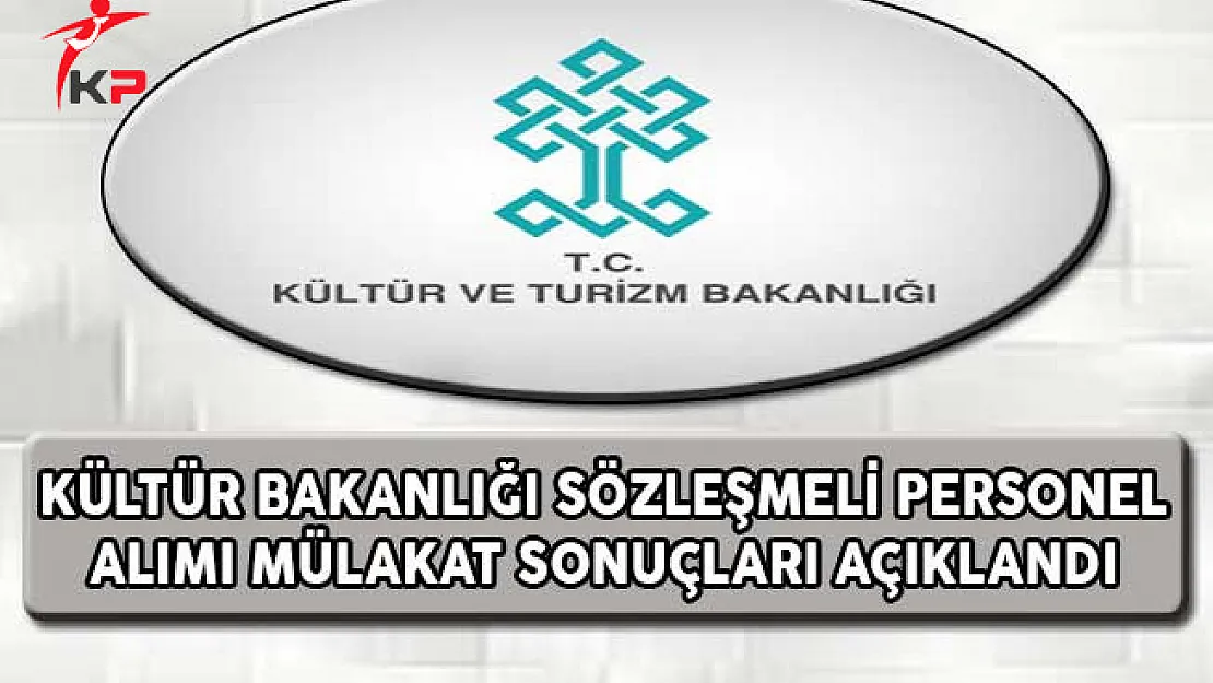Kültür Bakanlığı Sözleşmeli Personel Alımı Mülakat Sonuçları Açıklandı