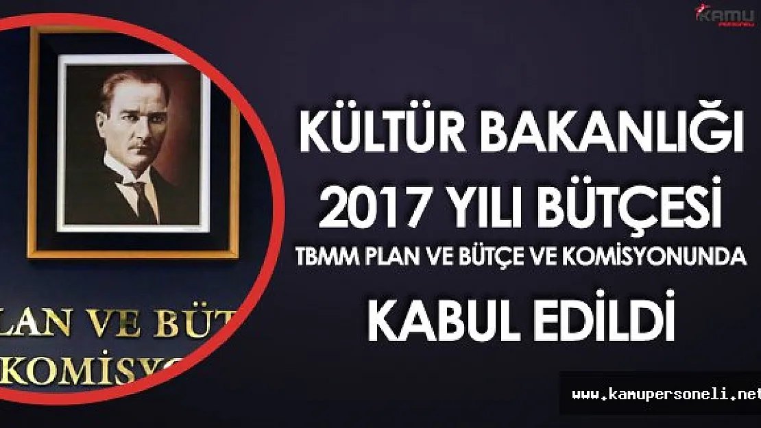 Kültür ve Turizm Bakanlığı 2017 Yılı Bütçesi TBMM Plan Bütçe Komisyonunda Kabul Edildi