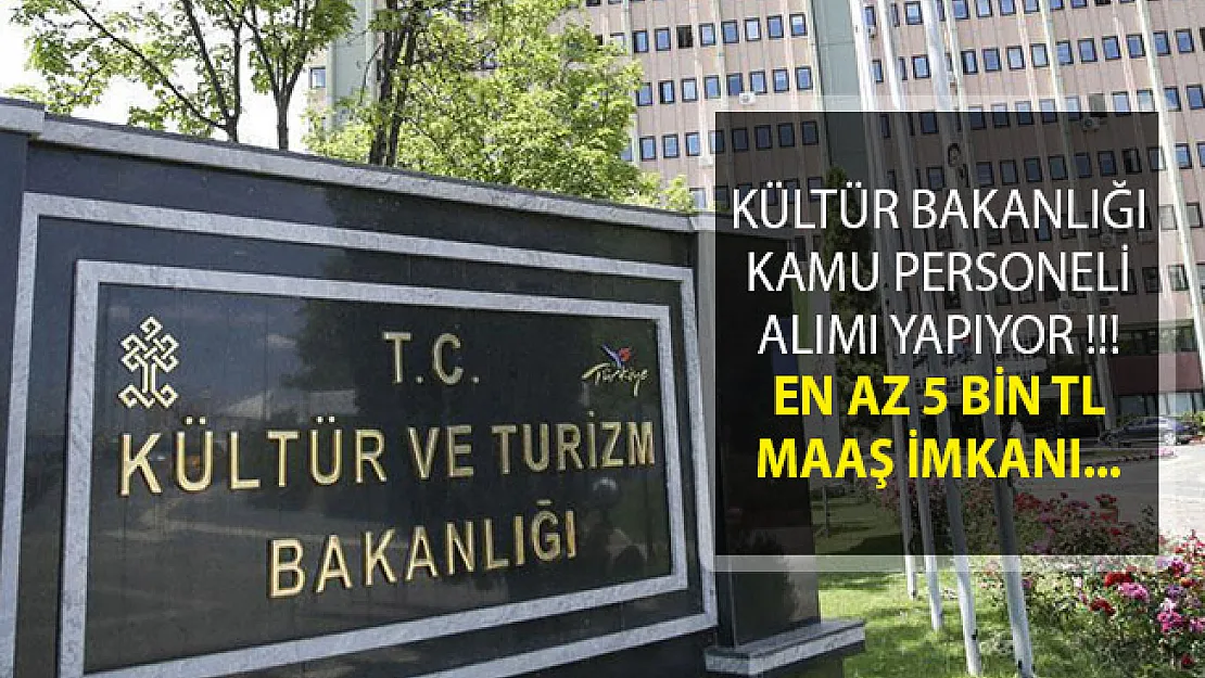 Kültür ve Turizm Bakanlığı En Az 5 Bin TL Maaş İle Kamu Personeli Alımı İçin İlan Yayımladı!