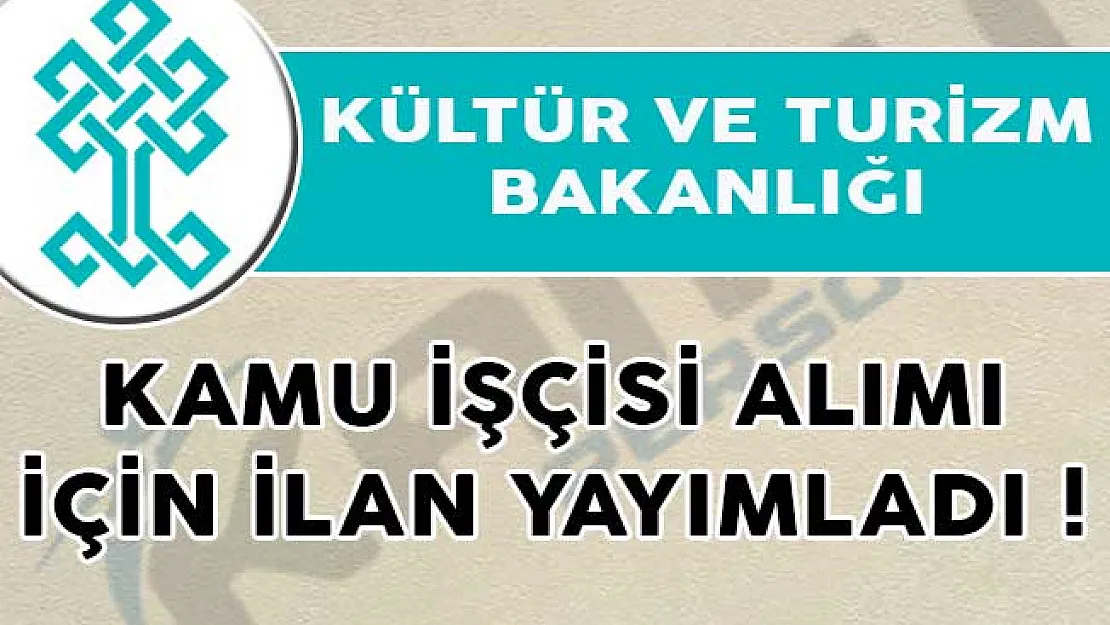 Kültür ve Turizm Bakanlığı Kamu İşçisi Alımı İçin İlan Yayımladı!