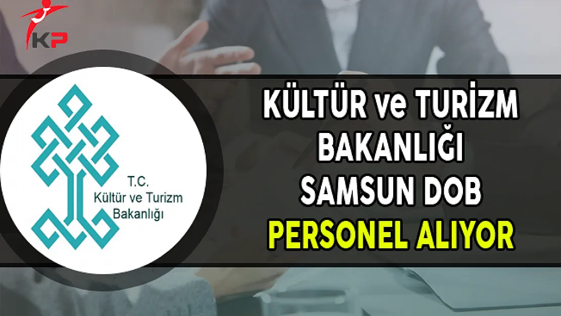 Kültür ve Turizm Bakanlığı Samsun DOB Memur Personel Alımı Yapıyor