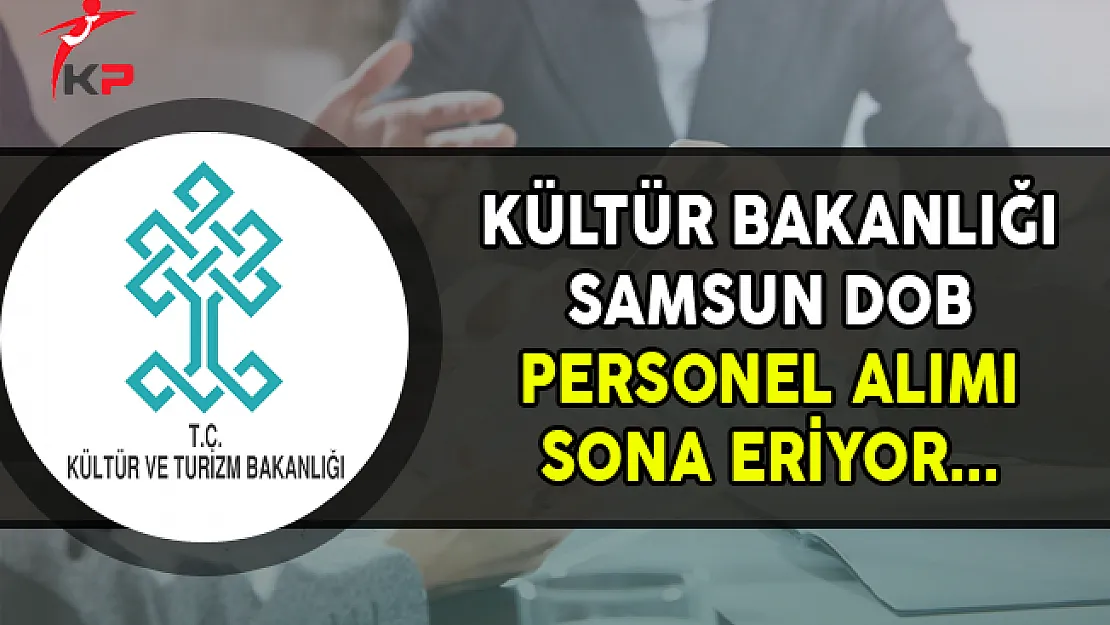 Kültür ve Turizm Bakanlığı Samsun DOB Personel Alımında Son Gün !