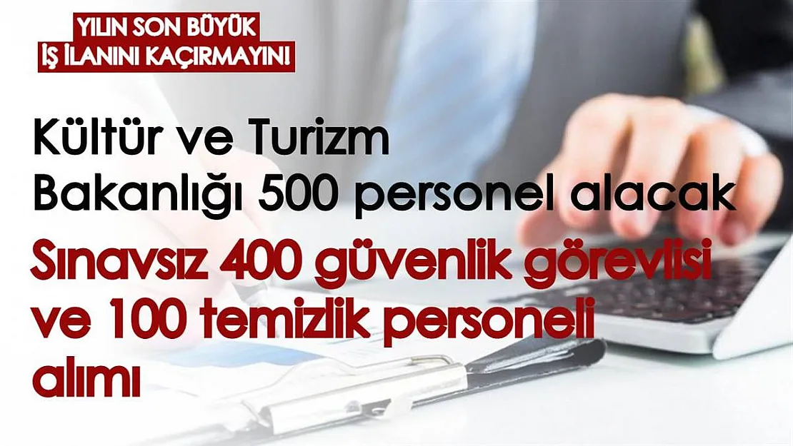 Kültür ve Turizm Bakanlığı'ndan yılın son büyük iş ilanı! 400 güvenlik görevlisi ile 100 temizlik personeli alınacak