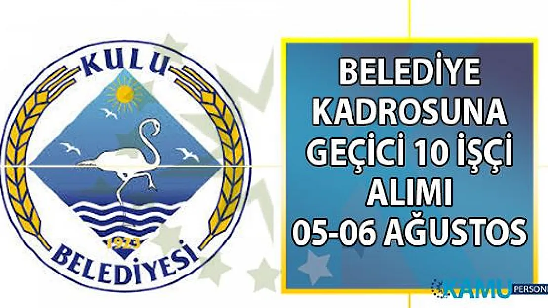 Kulu Belediyesi geçici işçi alımı başvuru ilanı
