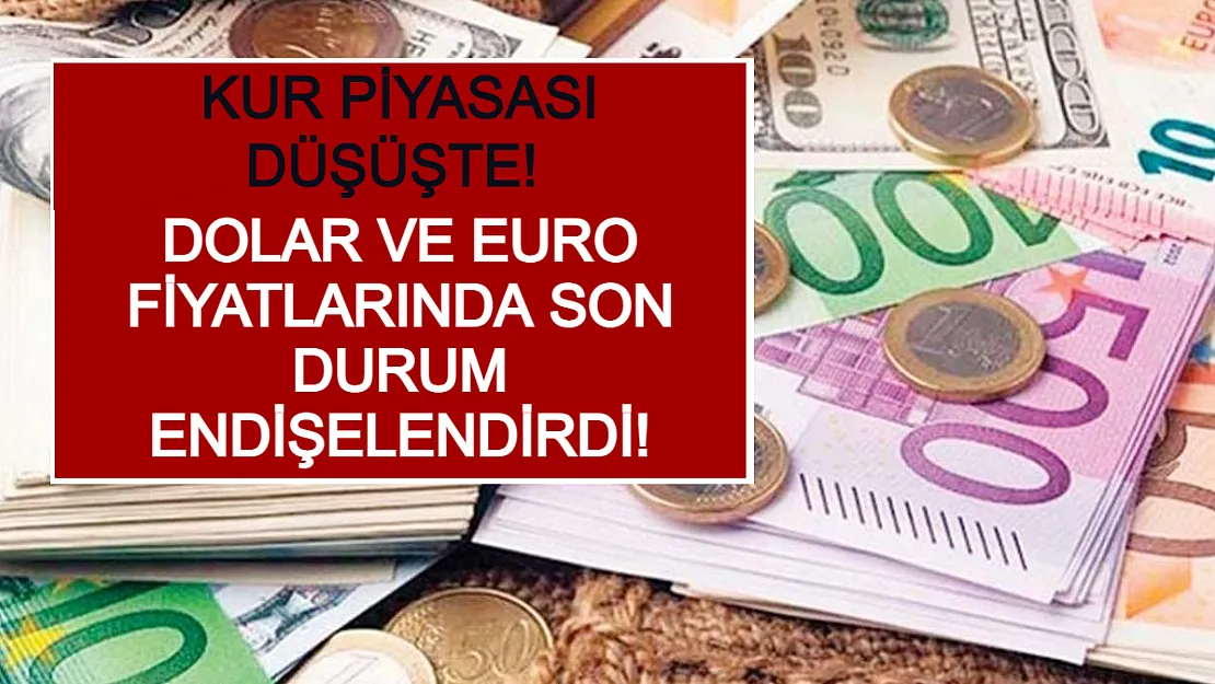 Kur Piyasası Düşüşte! Dolar ve Euro Fiyatlarında Son Durum Endişelendirdi!