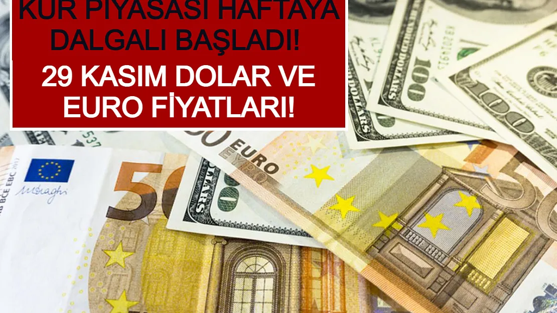 Kur Piyasası Haftaya Dalgalı Başladı! 29 Kasım Dolar ve Euro Fiyatları!