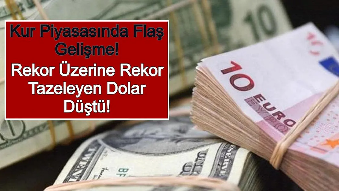 Kur Piyasasında Flaş Gelişme! Rekor Üzerine Rekor Tazeleyen Dolar Düştü!
