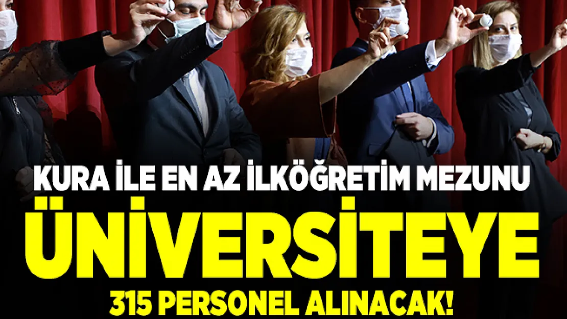 Kura ile en az ilköğretim mezunu üniversiteye 315 personel alınacak!