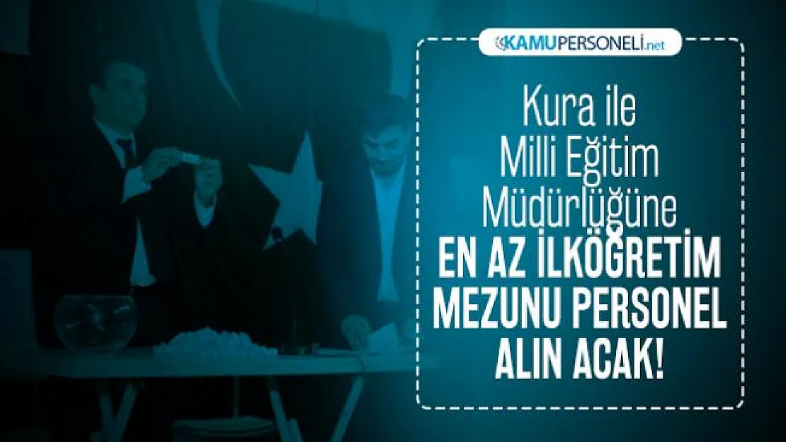Kura ile Milli Eğitim Müdürlüğüne en az ilköğretim mezunu personel alınacak! İŞKUR iş başvuruları başladı
