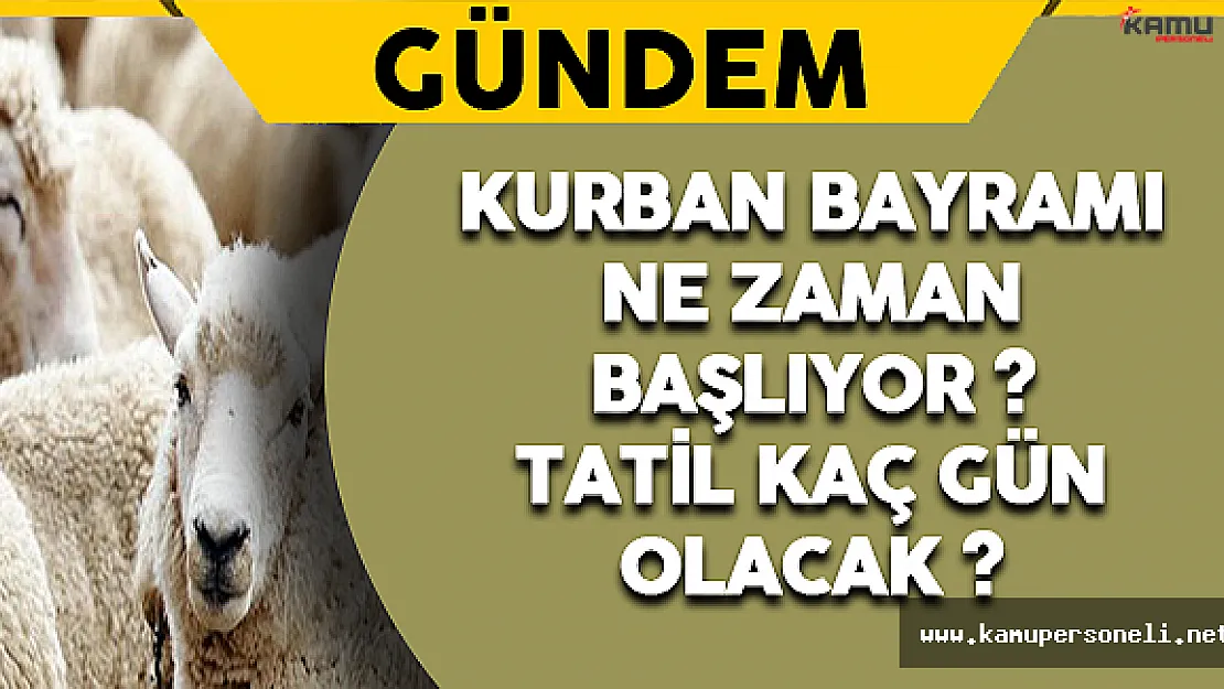 Kurban Bayramı Ne Zaman Başlıyor ? Tatil Kaç Gün Olacak ?