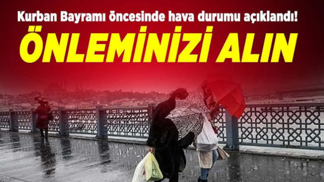 Kurban Bayramı öncesinde hava durumu açıklandı! Önleminizi alın