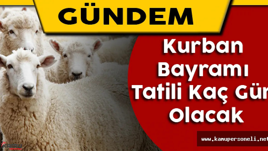 Kurban Bayramı Tatili Ne Zaman Başlıyor? Tatil Kaç Gün Olacak?
