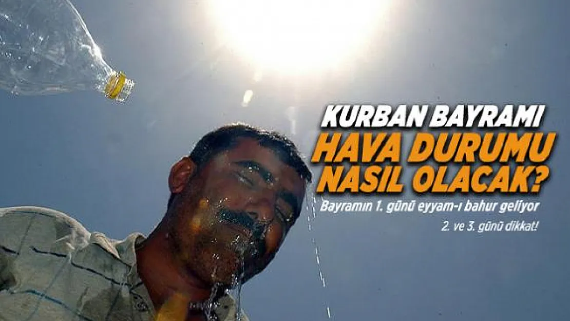 Kurban Bayramında hava durumu nasıl olacak? Eyyam-ı bahur geliyor