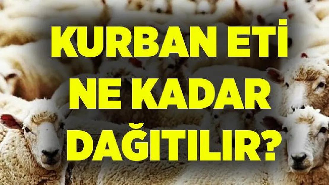 Kurban eti ne kadar dağıtılır? Kurban kimlere, ne kadar verilmelidir? Kurban eti nasıl pay edilir?