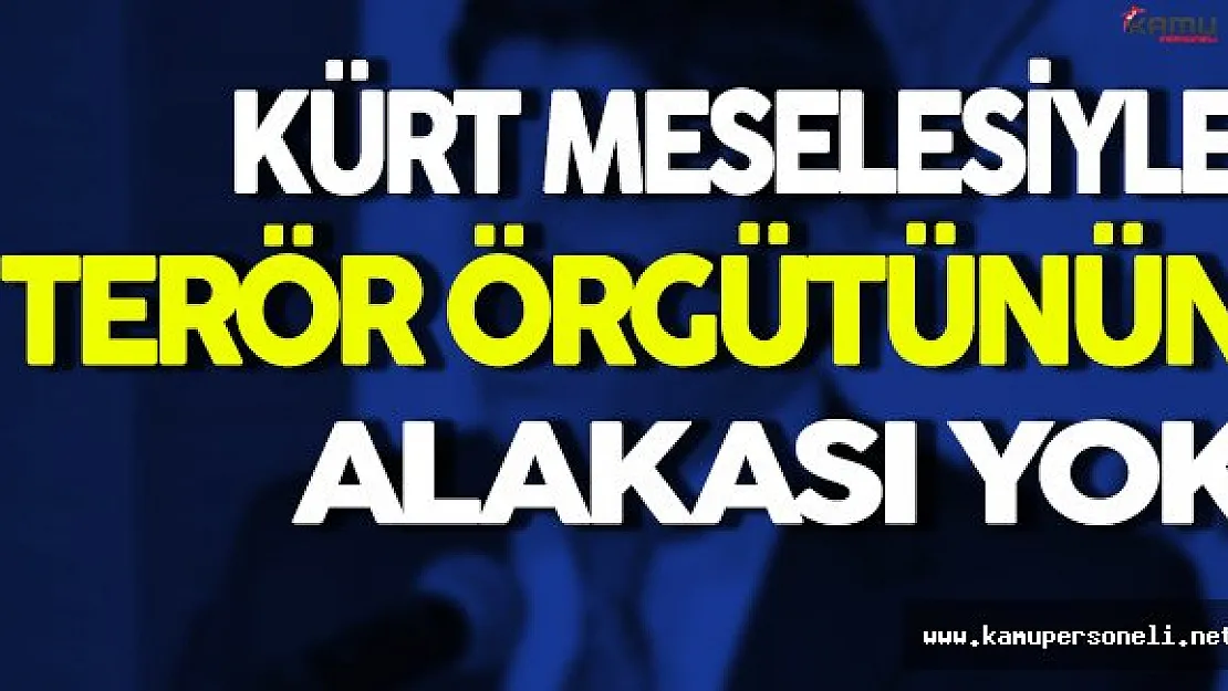 Kürt Meselesiyle Terör Örgütünün Bir Alakası Yok