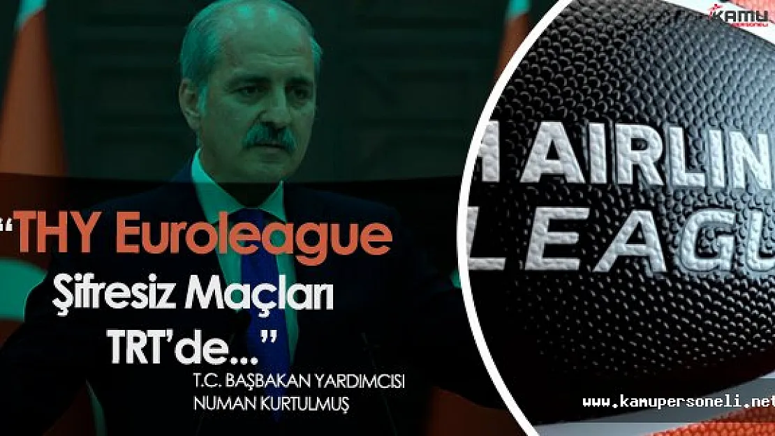 Kurtulmuş: " Basketbol THY Euroleague Şifresiz Maçları TRT'de Yayınlanacak"