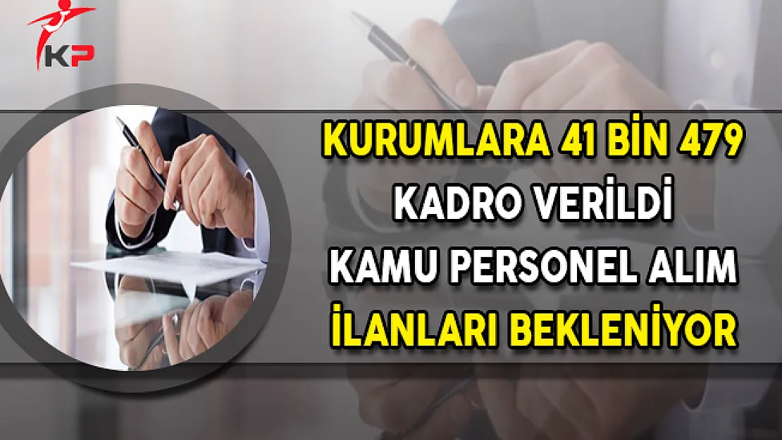 Kurumlara 41 Bin 479 Kadro Verildi ! Kamu Personel Alım İlanları Bekleniyor