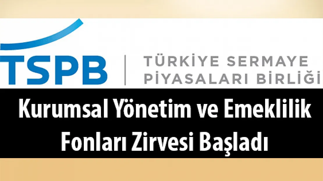 Kurumsal Yönetim ve Emeklilik Fonları Zirvesi Başladı
