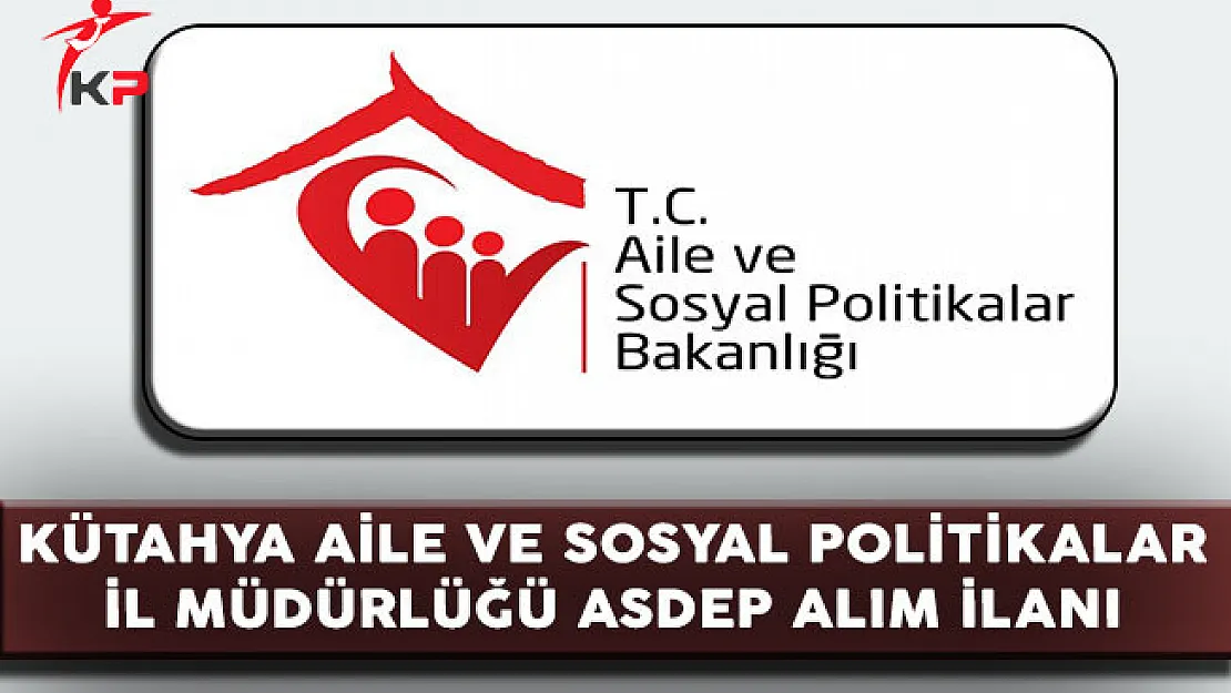 Kütahya Aile ve Sosyal Politikalar İl Müdürlüğü ASDEP Personeli Alıyor