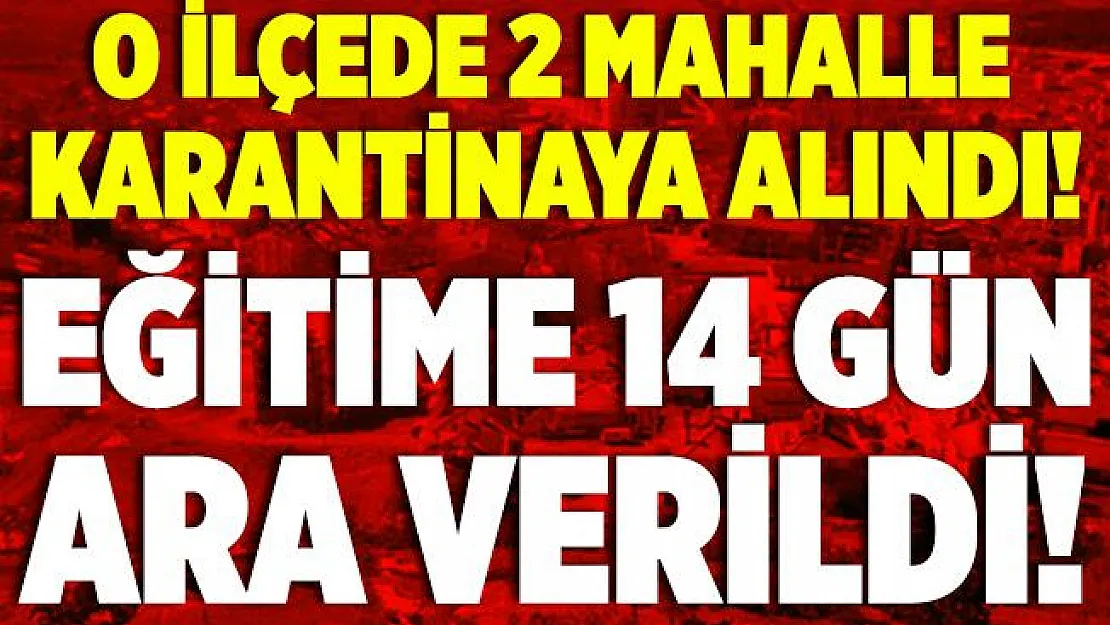 Kütahya'da 2 mahalle karantina altına alındı! Eğitime 14 gün ara verildi!