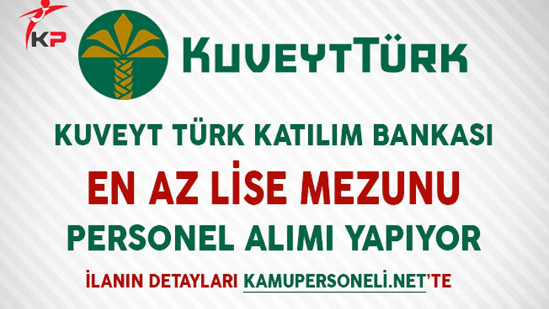 Kuveyt Türk Katılım Bankası En Az Lise Mezunu Personel Alımı Yapıyor