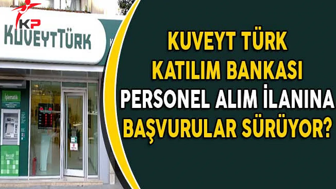 Kuveyt Türk Katılım Bankası Farklı İllerde Personel Alım İlanına Başvurular Devam Ediyor!