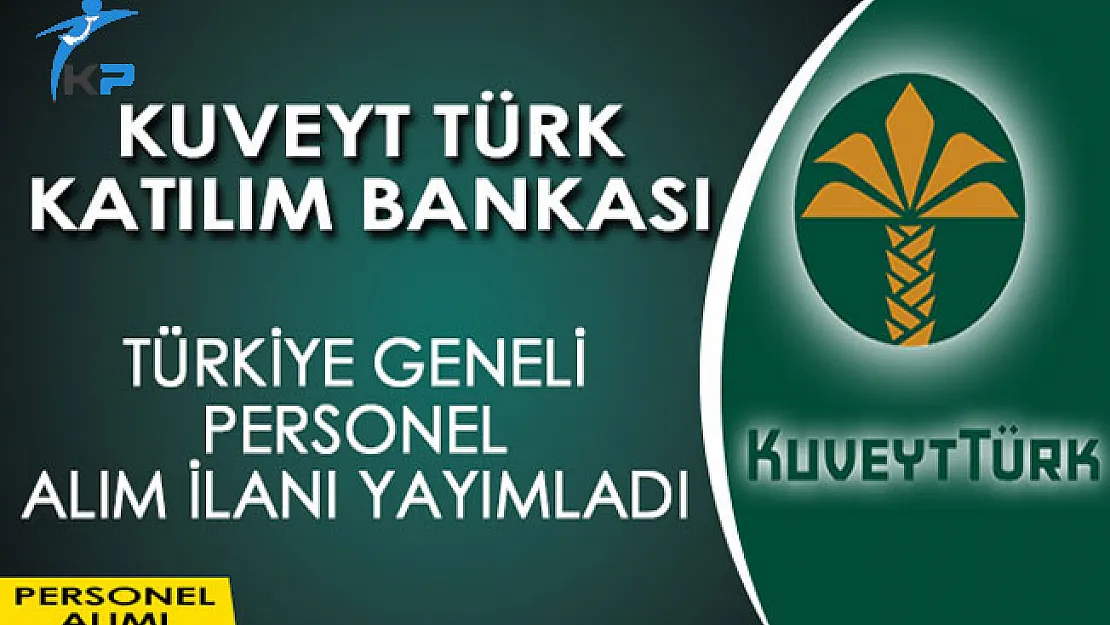 Kuveyt Türk Katılım Bankası Personel Alım İlanı Yayımladı