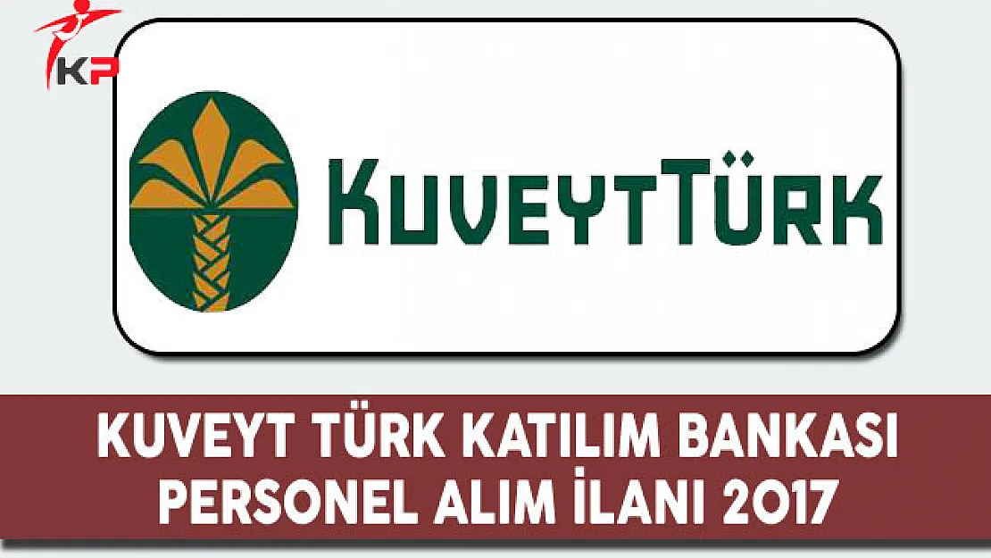 Kuveyt Türk Katılım Bankası Personel Alım İlanı 2017