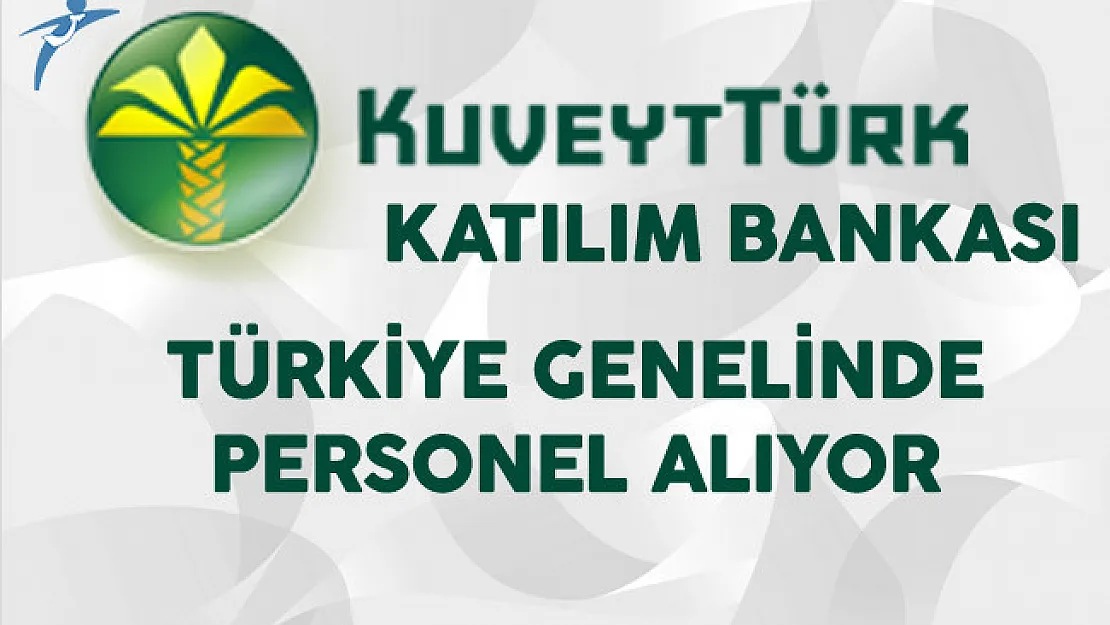 Kuveyt Türk Katılım Bankası Türkiye Geneli Memur Personel Alım İlanı