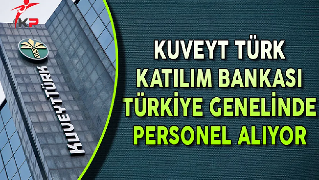 Kuveyt Türk Katılım Bankası Türkiye Genelinde Çok Sayıda Personel Alıyor