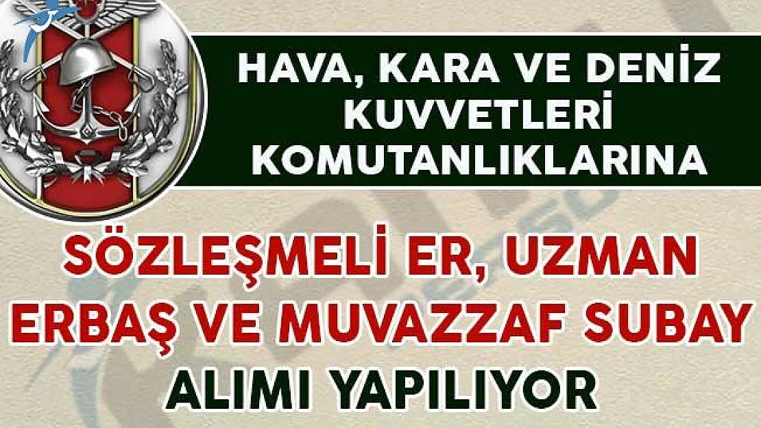 Kuvvet Komutanlıklarına Sözleşmeli Er, Uzman Erbaş ve Muvazzaf Subay Alımı Yapılıyor