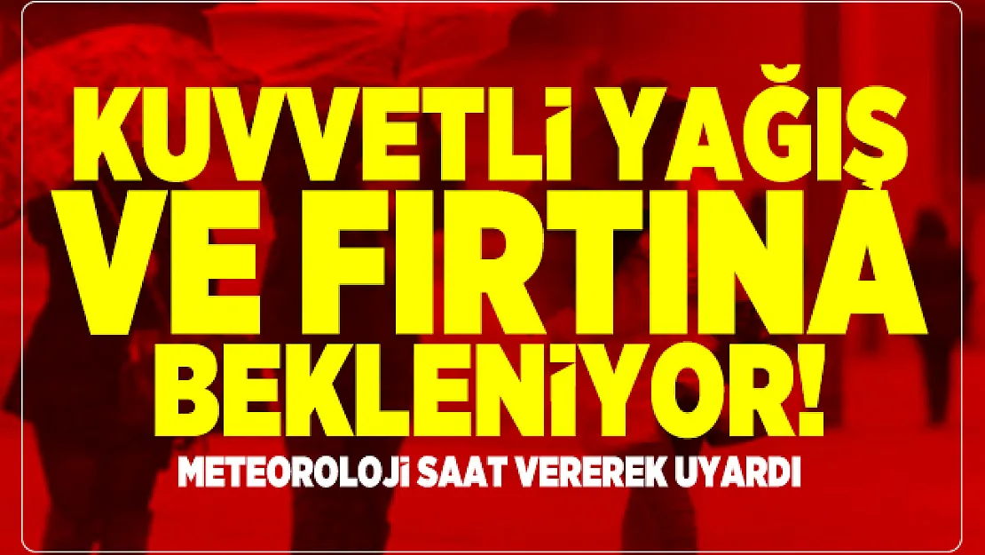 Kuvvetli yağış ve fırtına bekleniyor! Meteoroloji saat vererek uyardı