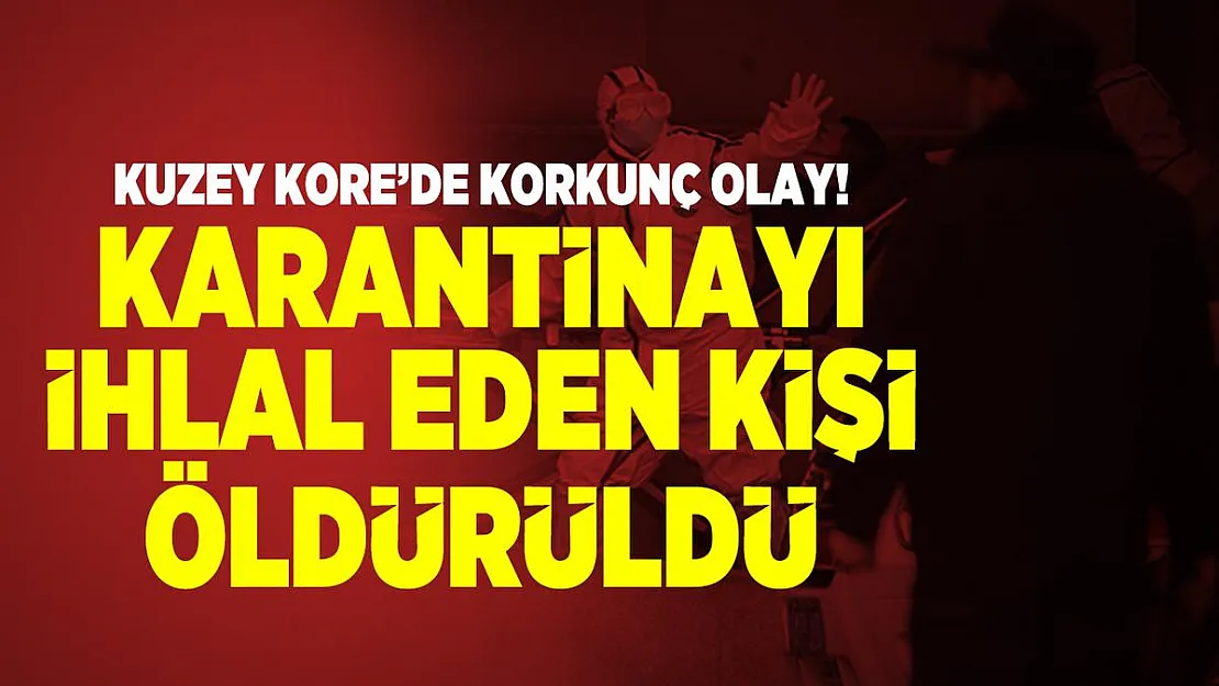 Kuzey Kore'de korkunç olay! Karantinayı ihlal eden kişi kurşuna dizilerek öldürüldü