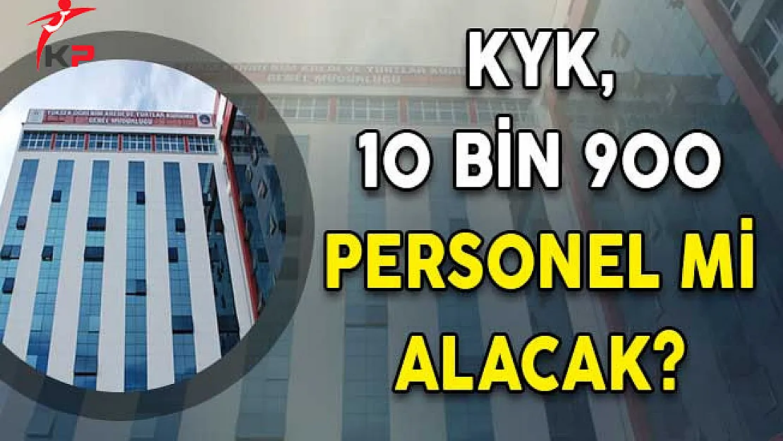 KYK, 10 bin 900 personel mi alacak?