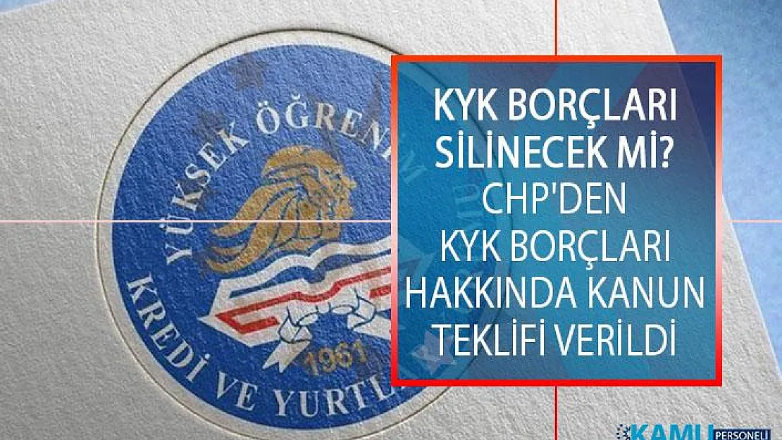 KYK Borçları Silinecek Mi? CHP'den KYK Borçları Hakkında Kanun Teklifi Verildi
