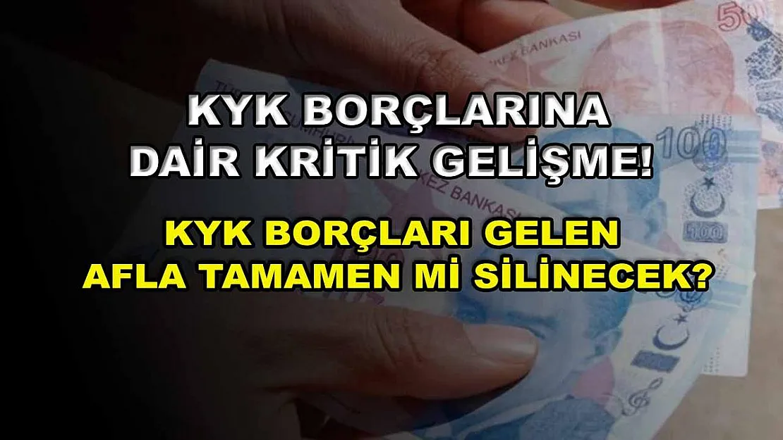 KYK borçlarına dair kritik gelişme! KYK borçları gelen afla tamamen mi silinecek?