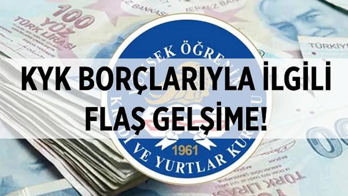 KYK borçlarıyla ilgili flaş gelişme!