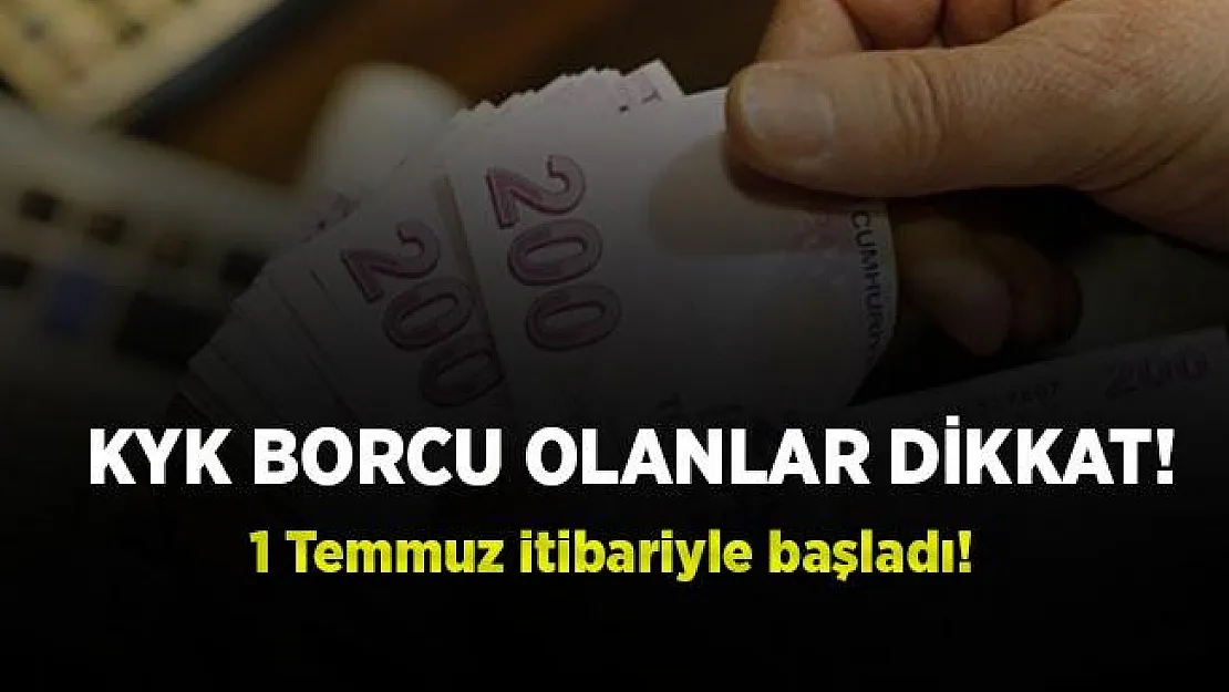 KYK borcu olanlar dikkat! 1 Temmuz'da başladı!