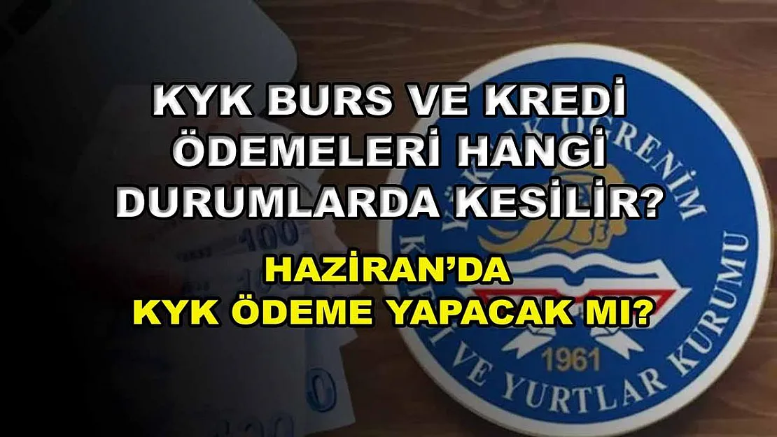 KYK burs ve kredi ödemeleri hangi durumlarda kesilir? Haziran'da KYK ödeme yapacak mı?