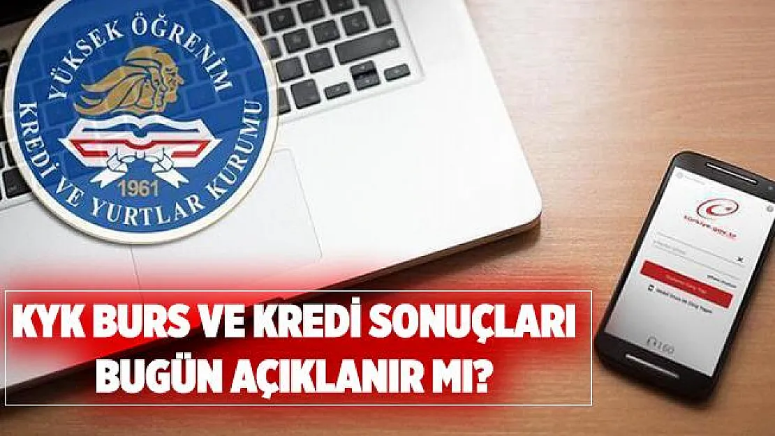 KYK burs ve kredi sonuçları bugün açıklanıyor mu? KYK burs sonuçları 2020 ne zaman açıklanacak?