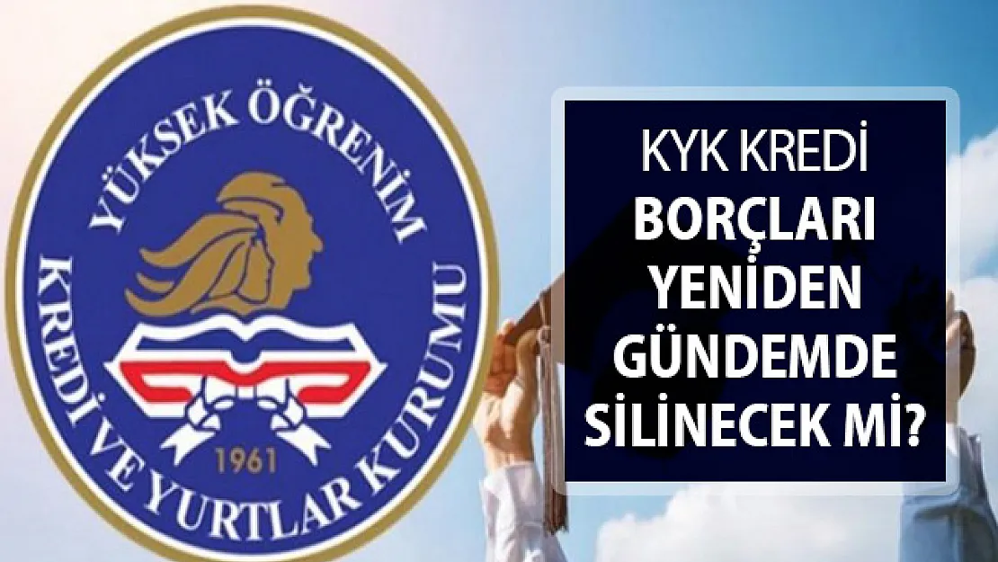 KYK Kredi Borçları Yeniden Gündeme Geldi ! Borçlar Silinecek Mi?