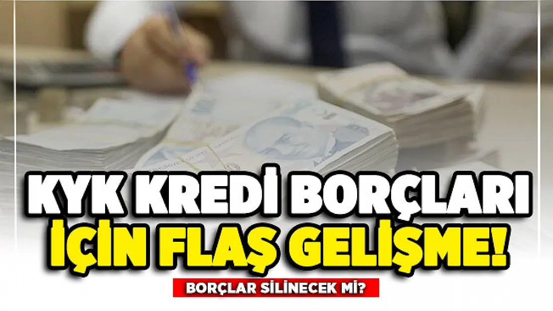KYK kredi borçlarının silinmesi için flaş gelişme!