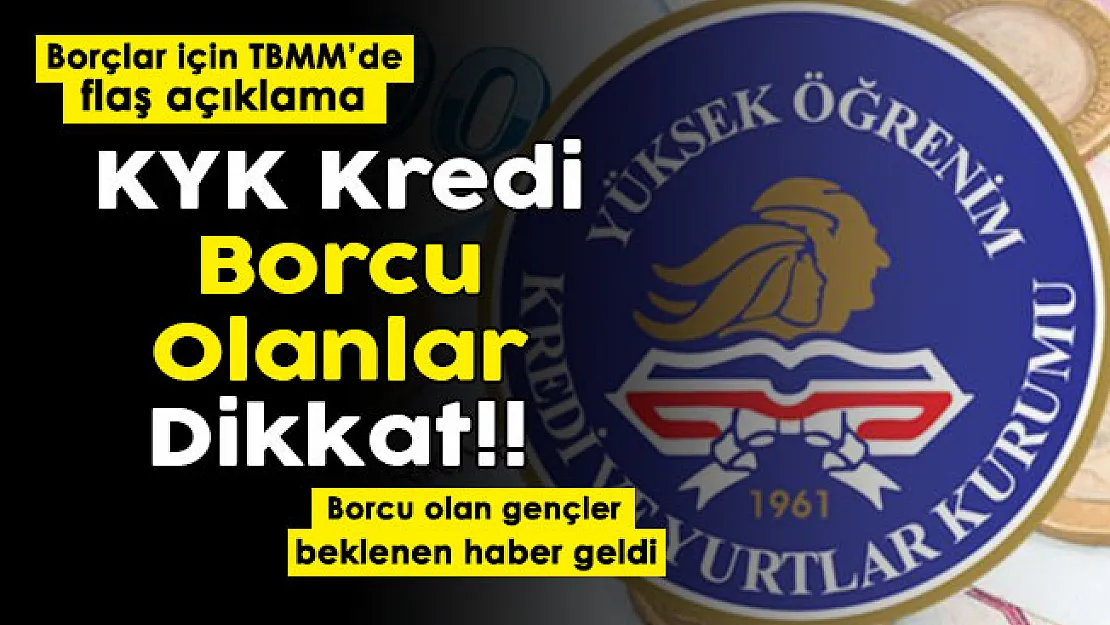 KYK kredi borcu olanlar dikkat! TBMM'ye geldi: İşte yapılan açıklama