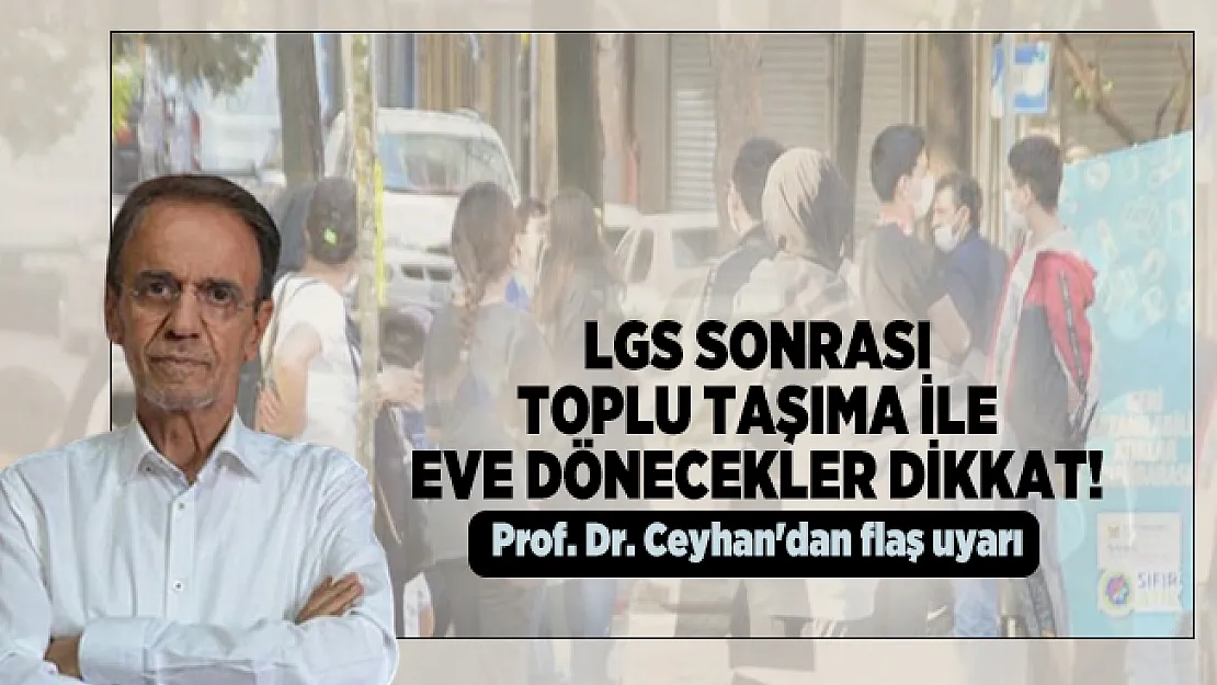 LGS sonrası toplu taşıma ile eve dönecekler dikkat! Prof. Dr. Ceyhan'dan flaş uyarı