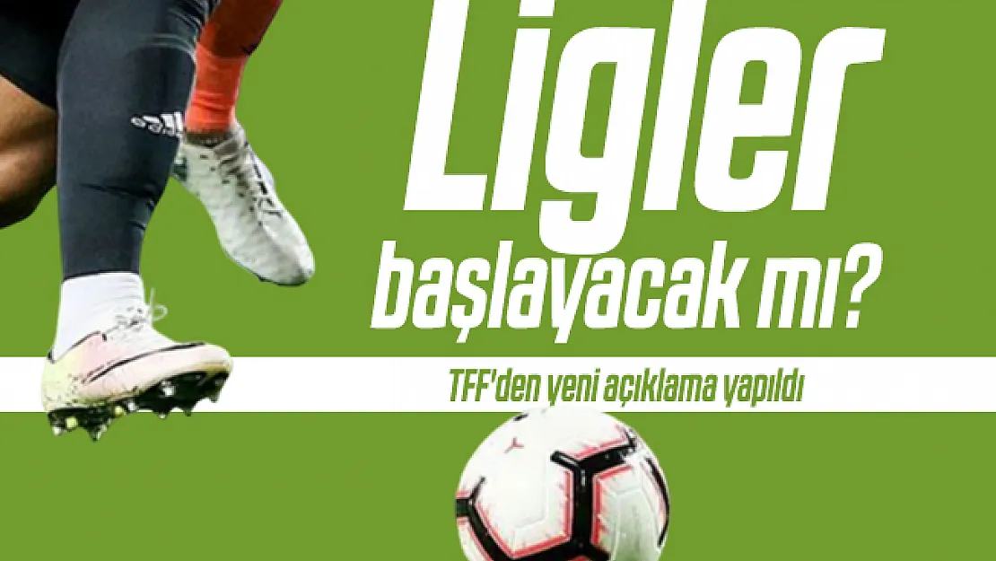 Ligler başlayacak mı? TFF'den yeni açıklama yapıldı