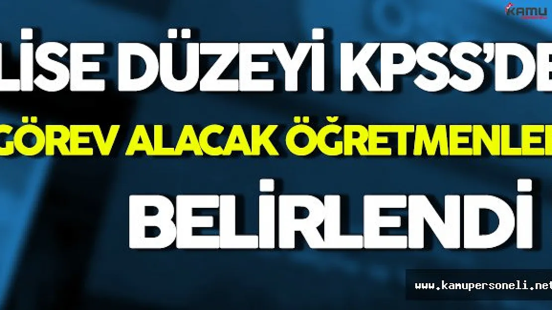 Lise Düzeyi KPSS'de Görev Alacak Öğretmenler Belli Oldu